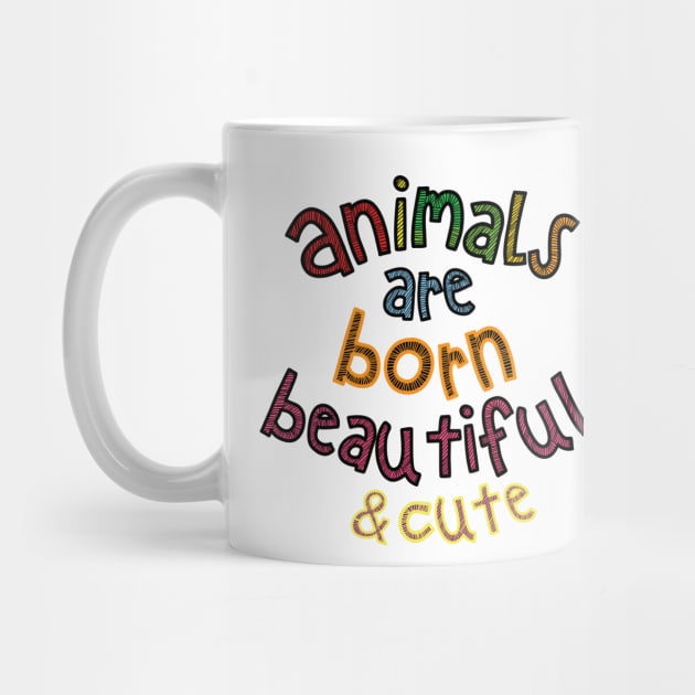 Animals are Born Beautiful & Cute by Cinestore Merch